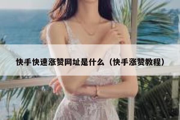 快手快速涨赞网址是什么(快手涨赞教程) 第1张 快手快速涨赞网址是什么(快手涨赞教程) 第1张