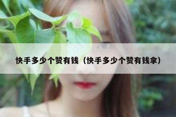 快手多少个赞有钱（快手多少个赞有钱拿） 第1张