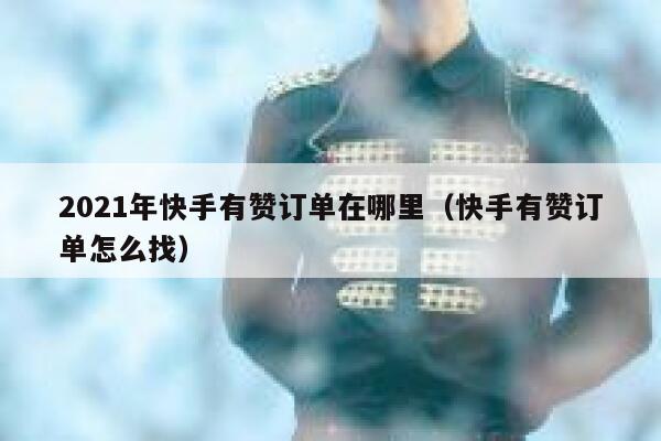 2021年快手有赞订单在哪里(快手有赞订单怎么找) 第1张 2021年快手有赞订单在哪里(快手有赞订单怎么找) 第1张