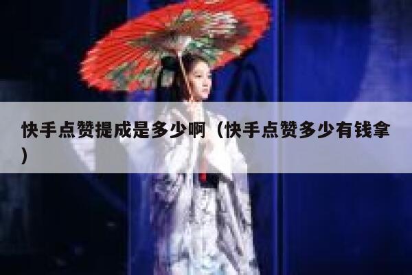 快手点赞提成是多少啊(快手点赞多少有钱拿) 第1张 快手点赞提成是多少啊(快手点赞多少有钱拿) 第1张