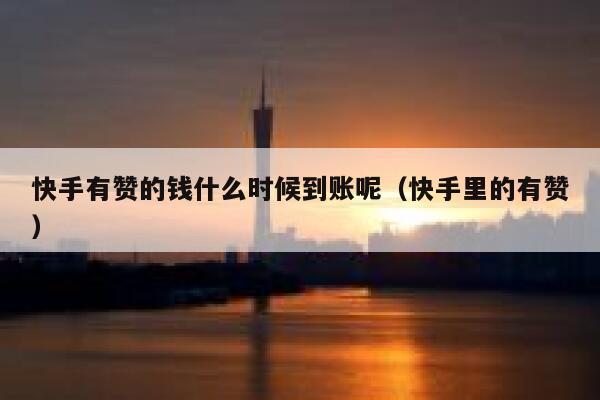 快手有赞的钱什么时候到账呢(快手里的有赞) 第1张 快手有赞的钱什么时候到账呢(快手里的有赞) 第1张