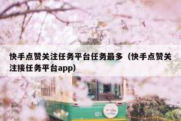 快手点赞关注任务平台任务最多（快手点赞关注接任务平台app） 第1张