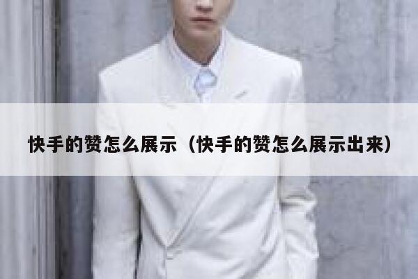 快手的赞怎么展示（快手的赞怎么展示出来） 第1张