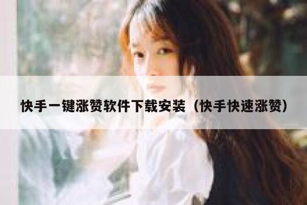 快手一键涨赞软件下载安装（快手快速涨赞） 第1张