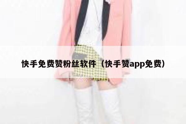 快手免费赞粉丝软件（快手赞app免费） 第1张