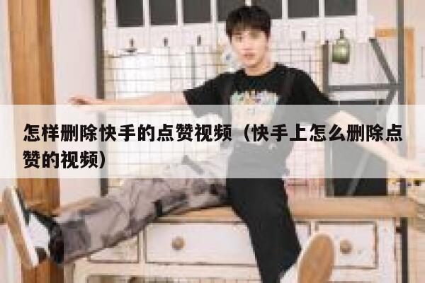 怎样删除快手的点赞视频（快手上怎么删除点赞的视频） 第1张