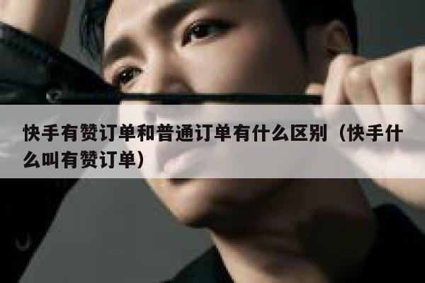 快手有赞订单和普通订单有什么区别（快手什么叫有赞订单） 第1张