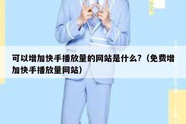 可以增加快手播放量的网站是什么?（免费增加快手播放量网站） 第1张