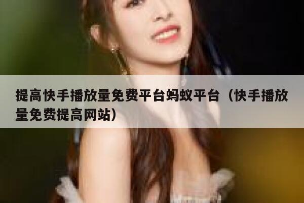 提高快手播放量免费平台蚂蚁平台（快手播放量免费提高网站） 第1张