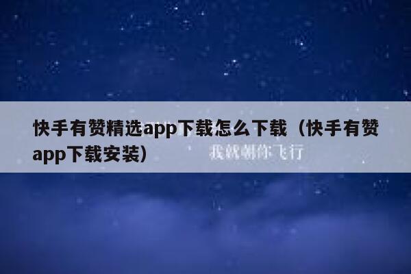 快手有赞精选app下载怎么下载（快手有赞app下载安装） 第1张