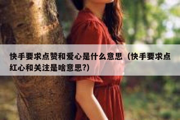 快手要求点赞和爱心是什么意思（快手要求点红心和关注是啥意思?） 第1张