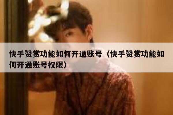 快手赞赏功能如何开通账号(快手赞赏功能如何开通账号权限) 第1张 快手赞赏功能如何开通账号(快手赞赏功能如何开通账号权限) 第1张