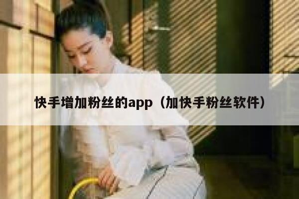 快手增加粉丝的app(加快手粉丝软件) 第1张 快手增加粉丝的app(加快手粉丝软件) 第1张