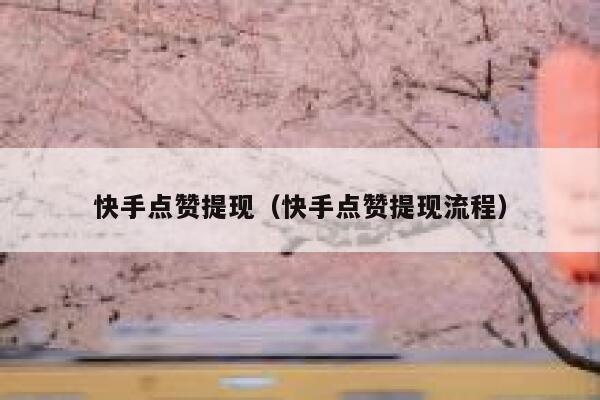 快手点赞提现(快手点赞提现流程) 第1张 快手点赞提现(快手点赞提现流程) 第1张