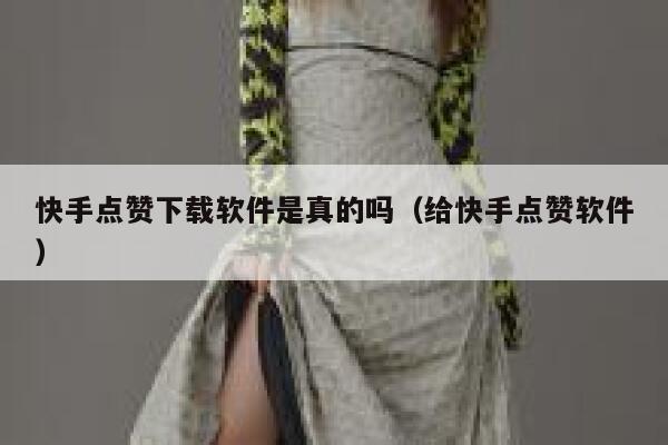 快手点赞下载软件是真的吗（给快手点赞软件） 第1张