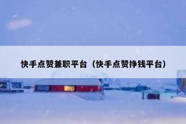 快手点赞兼职平台(快手点赞挣钱平台) 第1张 快手点赞兼职平台(快手点赞挣钱平台) 第1张