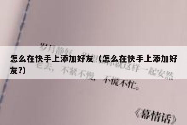 怎么在快手上添加好友(怎么在快手上添加好友?) 第1张 怎么在快手上添加好友(怎么在快手上添加好友?) 第1张