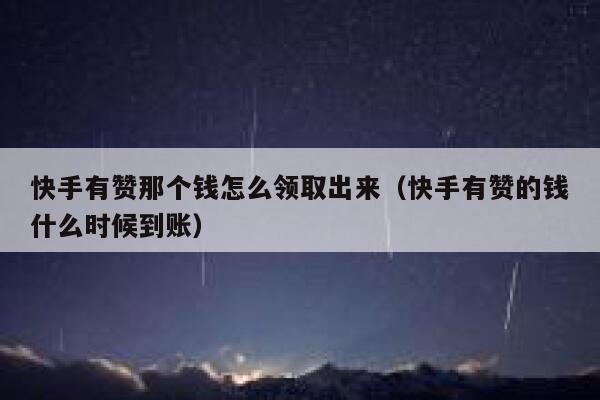快手有赞那个钱怎么领取出来（快手有赞的钱什么时候到账） 第1张