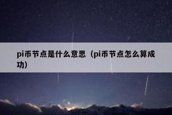 pi币节点是什么意思(pi币节点怎么算成功) 第1张 pi币节点是什么意思(pi币节点怎么算成功) 第1张