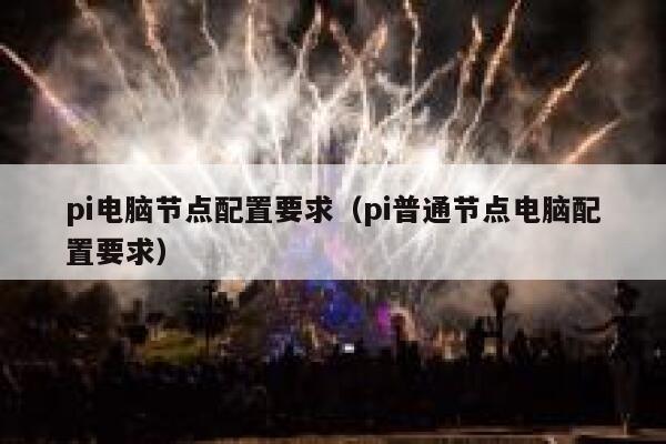 pi电脑节点配置要求(pi普通节点电脑配置要求) 第1张 pi电脑节点配置要求(pi普通节点电脑配置要求) 第1张