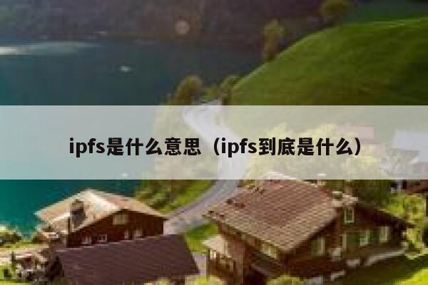 ipfs是什么意思(ipfs到底是什么) 第1张 ipfs是什么意思(ipfs到底是什么) 第1张