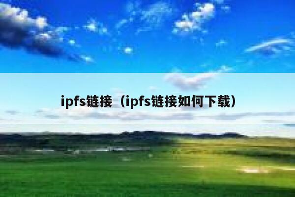 ipfs链接（ipfs链接如何下载） 第1张