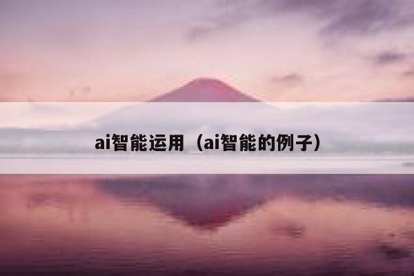 ai智能运用(ai智能的例子) 第1张 ai智能运用(ai智能的例子) 第1张