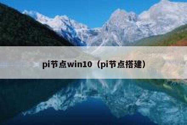 pi节点win10(pi节点搭建) 第1张 pi节点win10(pi节点搭建) 第1张