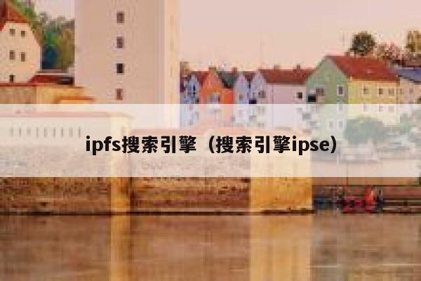 ipfs搜索引擎（搜索引擎ipse） 第1张