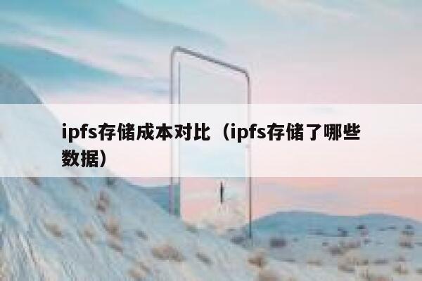 ipfs存储成本对比（ipfs存储了哪些数据） 第1张