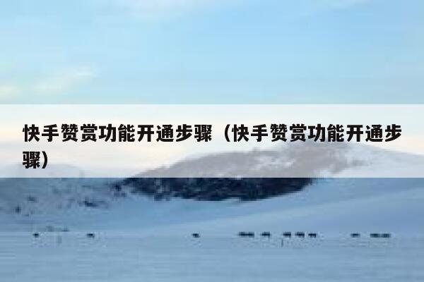 快手赞赏功能开通步骤（快手赞赏功能开通步骤） 第1张