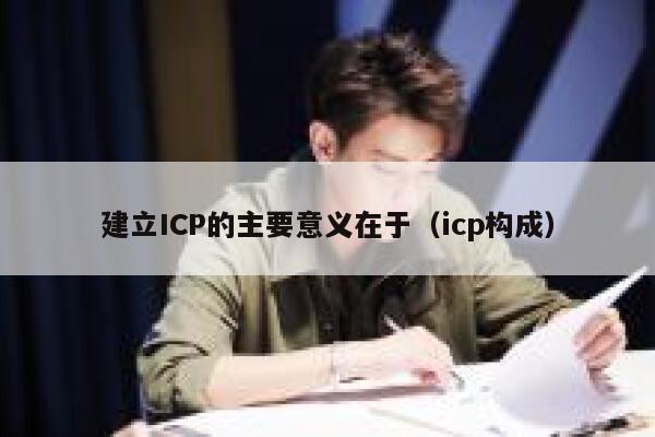 建立ICP的主要意义在于（icp构成） 第1张