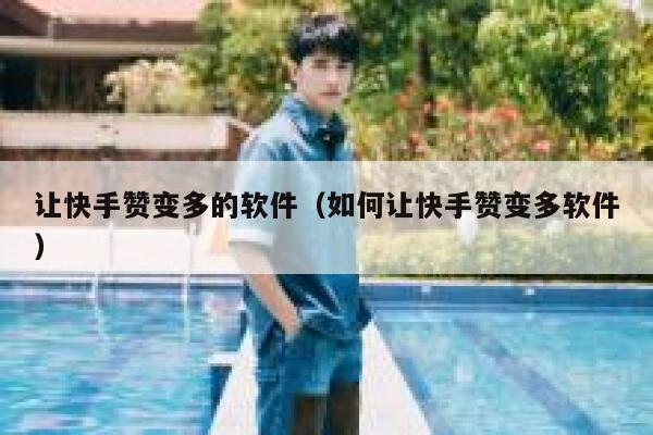 让快手赞变多的软件(如何让快手赞变多软件) 第1张 让快手赞变多的软件(如何让快手赞变多软件) 第1张