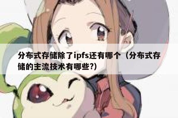 分布式存储除了ipfs还有哪个（分布式存储的主流技术有哪些?） 第1张