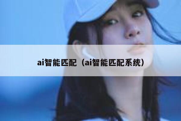 ai智能匹配（ai智能匹配系统） 第1张