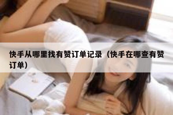 快手从哪里找有赞订单记录（快手在哪查有赞订单） 第1张