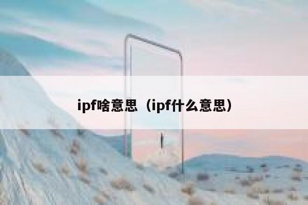 ipf啥意思（ipf什么意思） 第1张