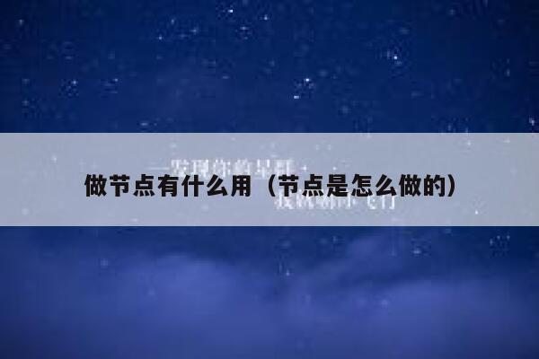 做节点有什么用（节点是怎么做的） 第1张