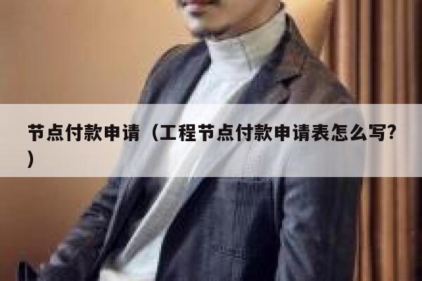 节点付款申请（工程节点付款申请表怎么写?） 第1张