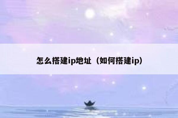 怎么搭建ip地址（如何搭建ip） 第1张