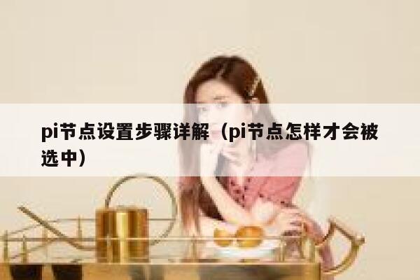 pi节点设置步骤详解（pi节点怎样才会被选中） 第1张