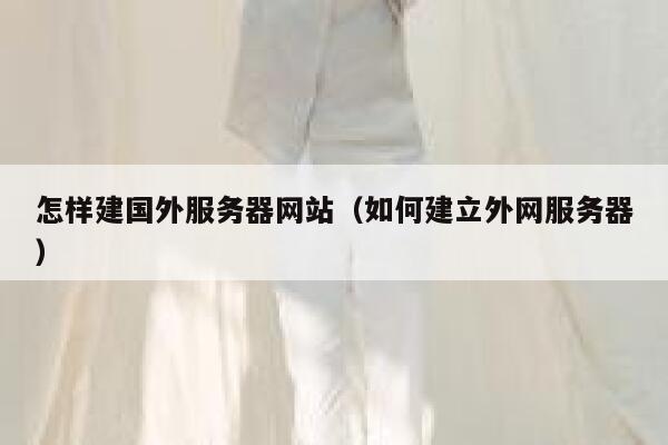 怎样建国外服务器网站（如何建立外网服务器） 第1张