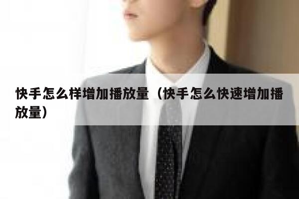 快手怎么样增加播放量(快手怎么快速增加播放量) 第1张 快手怎么样增加播放量(快手怎么快速增加播放量) 第1张