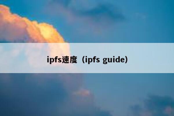 ipfs速度(ipfs guide) 第1张 ipfs速度(ipfs guide) 第1张
