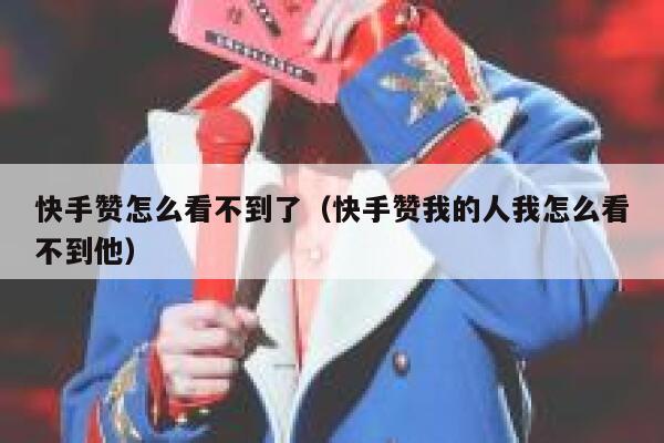 快手赞怎么看不到了（快手赞我的人我怎么看不到他） 第1张