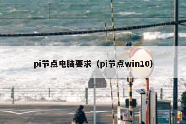 pi节点电脑要求（pi节点win10） 第1张