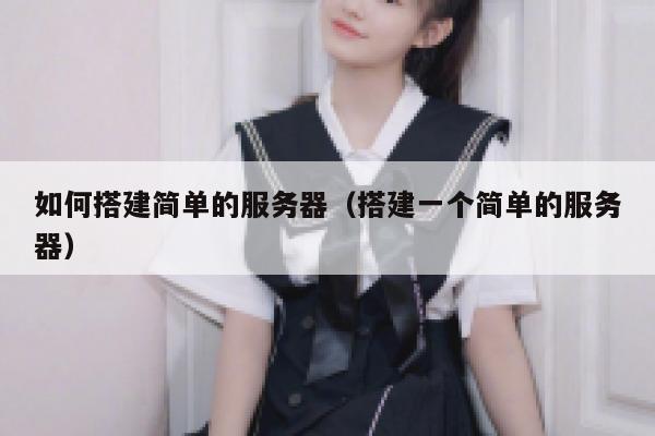 如何搭建简单的服务器(搭建一个简单的服务器) 第1张 如何搭建简单的服务器(搭建一个简单的服务器) 第1张