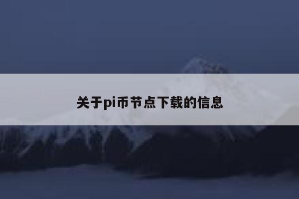 关于pi币节点下载的信息 第1张 关于pi币节点下载的信息 第1张