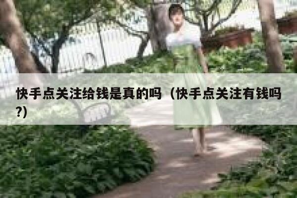 快手点关注给钱是真的吗（快手点关注有钱吗?） 第1张