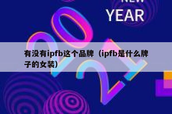 有没有ipfb这个品牌（ipfb是什么牌子的女装） 第1张
